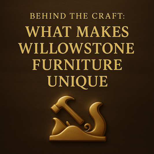 Behind the Craft: What Makes WillowStone Furniture Unique
